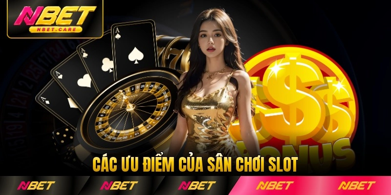 Các ưu điểm của sân chơi slot Nbet