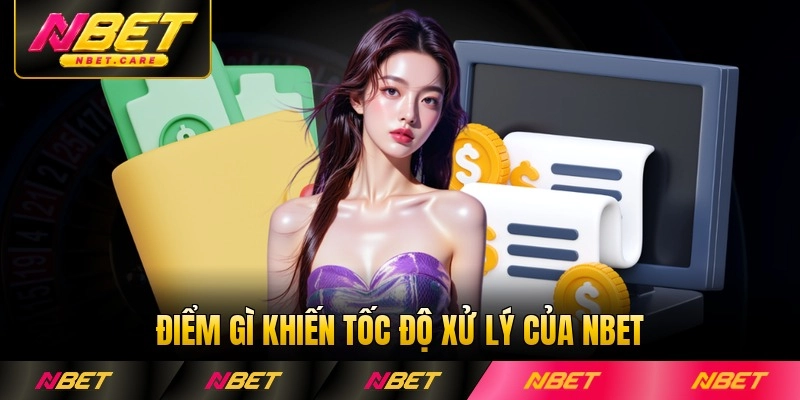 Điểm gì khiến tốc độ xử lý của Nbet vượt trội