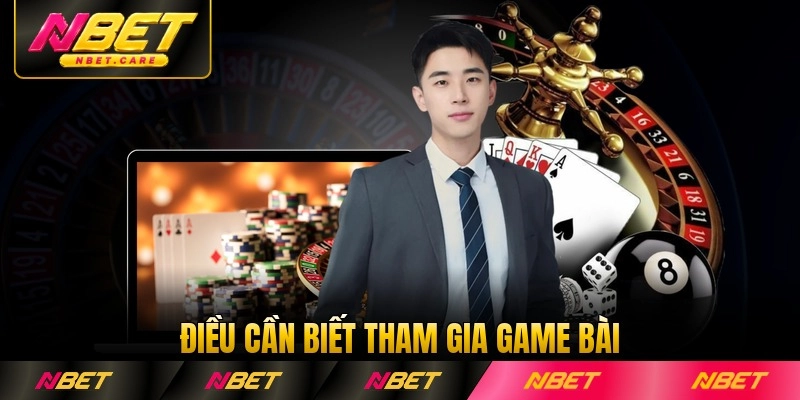 Điều cần biết tham gia game bài hấp dẫn tại Nbet