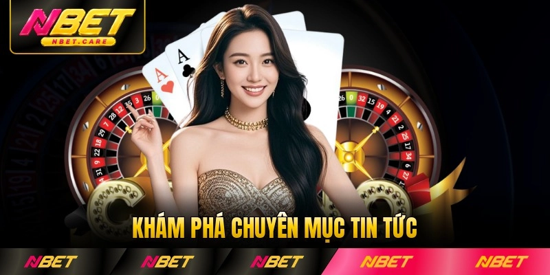 Khám phá chuyên mục tin tức Nbet đầy đủ 2026