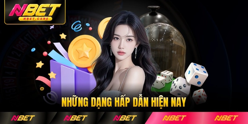 Những dạng hấp dẫn hiện nay tại Nbet