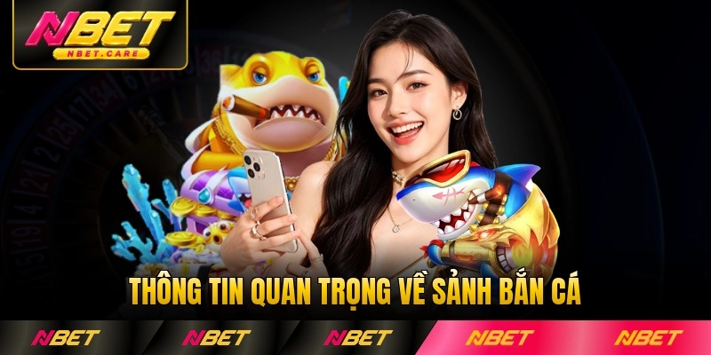 Thông tin quan trọng về sảnh bắn cá Nbet hiện nay