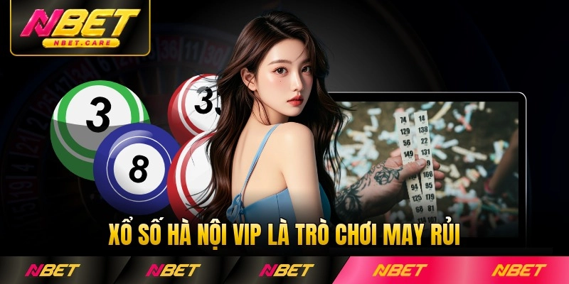 Xổ số Hà Nội VIP là trò chơi may rủi thu hút
