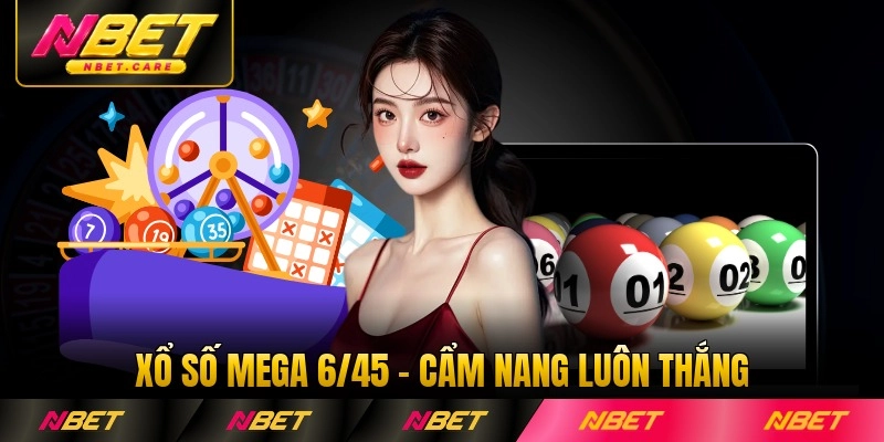 Xổ Số Mega 6/45 - Cẩm Nang Luôn Thắng Lớn Tại Nbet