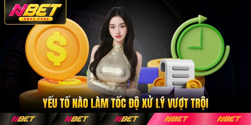 Yếu tố nào làm tốc độ xử lý vượt trội tại NBET